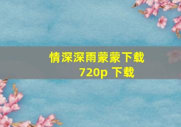 情深深雨蒙蒙下载 720p 下载